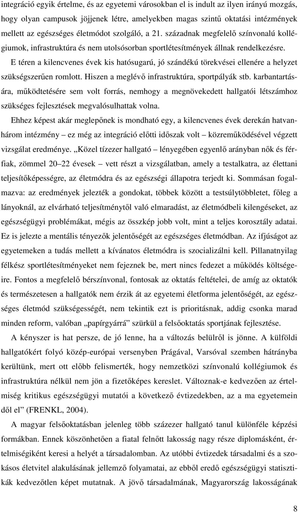 E téren a kilencvenes évek kis hatósugarú, jó szándékú törekvései ellenére a helyzet szükségszerően romlott. Hiszen a meglévı infrastruktúra, sportpályák stb.