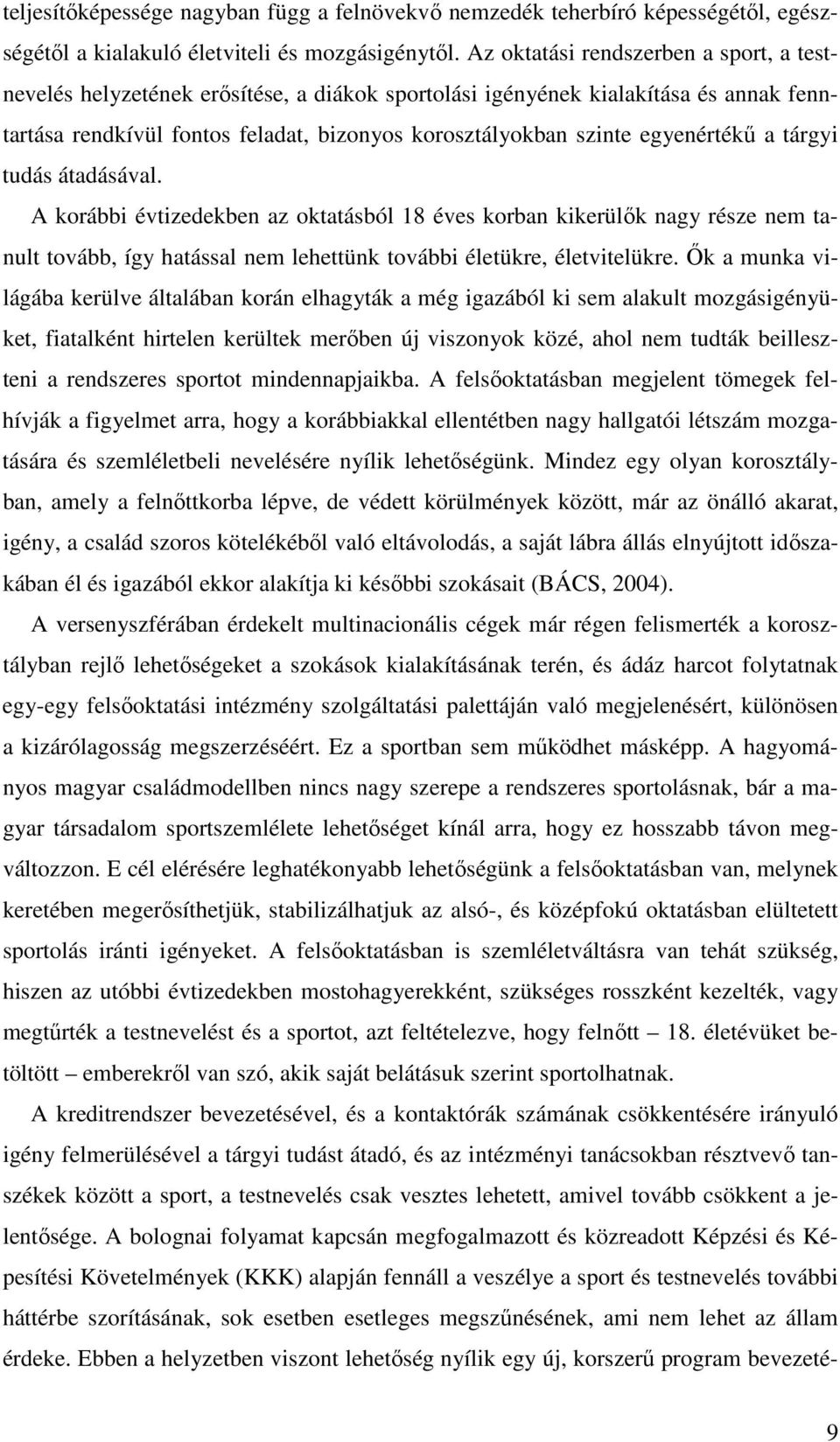 egyenértékő a tárgyi tudás átadásával. A korábbi évtizedekben az oktatásból 18 éves korban kikerülık nagy része nem tanult tovább, így hatással nem lehettünk további életükre, életvitelükre.