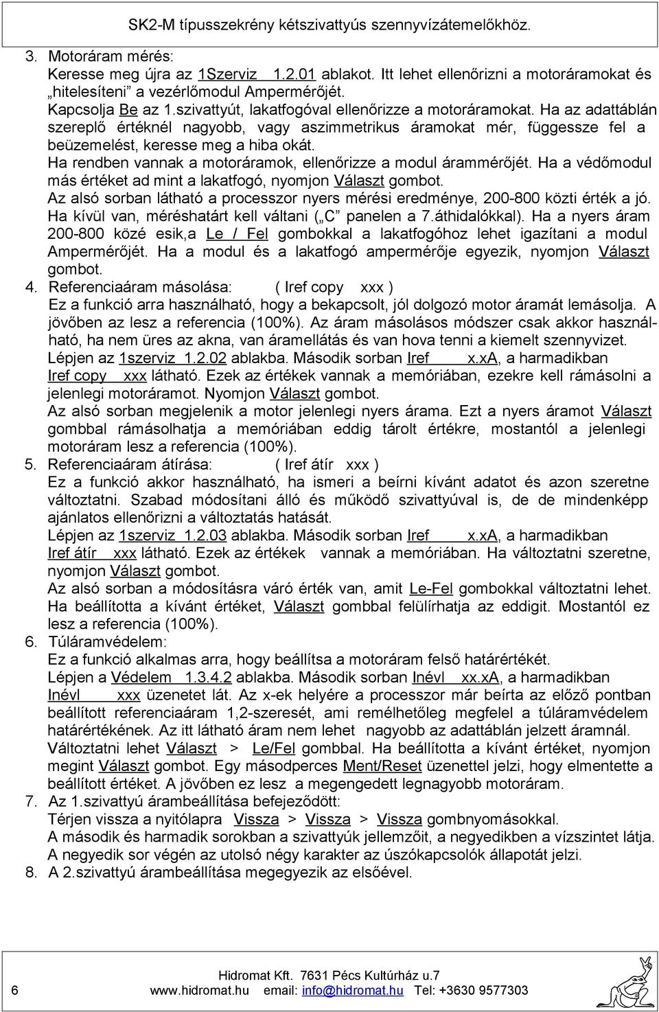 Ha rendben vannak a motoráramok, ellenőrizze a modul árammérőjét. Ha a védőmodul más értéket ad mint a lakatfogó, nyomjon álaszt gombot.