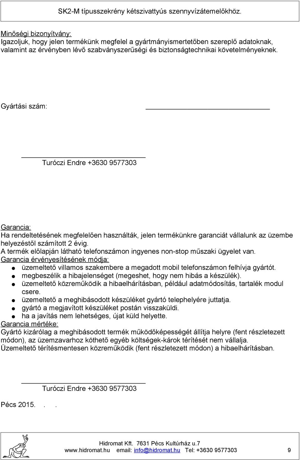 termék előlapján látható telefonszámon ingyenes non-stop műszaki ügyelet van. Garancia érvényesítésének módja: üzemeltető villamos szakembere a megadott mobil telefonszámon felhívja gyártót.