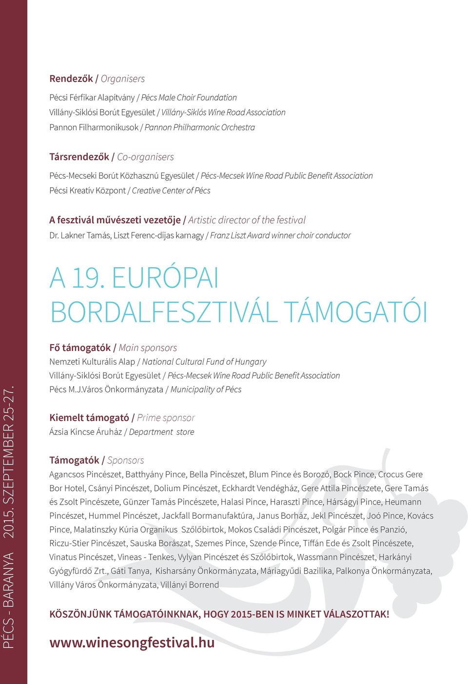 vezetője / Artistic director of the festival Dr. Lakner Tamás, Liszt Ferenc-díjas karnagy / Franz Liszt Award winner choir conductor A 19. EURÓPAI BORDALFESZTIVÁL TÁMOGATÓI PÉCS - BARANYA 2015.