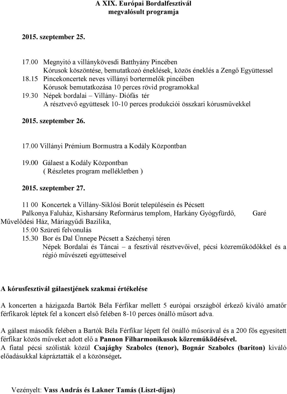 15 Pincekoncertek neves villányi bortermelők pincéiben Kórusok bemutatkozása 10 perces rövid programokkal 19.