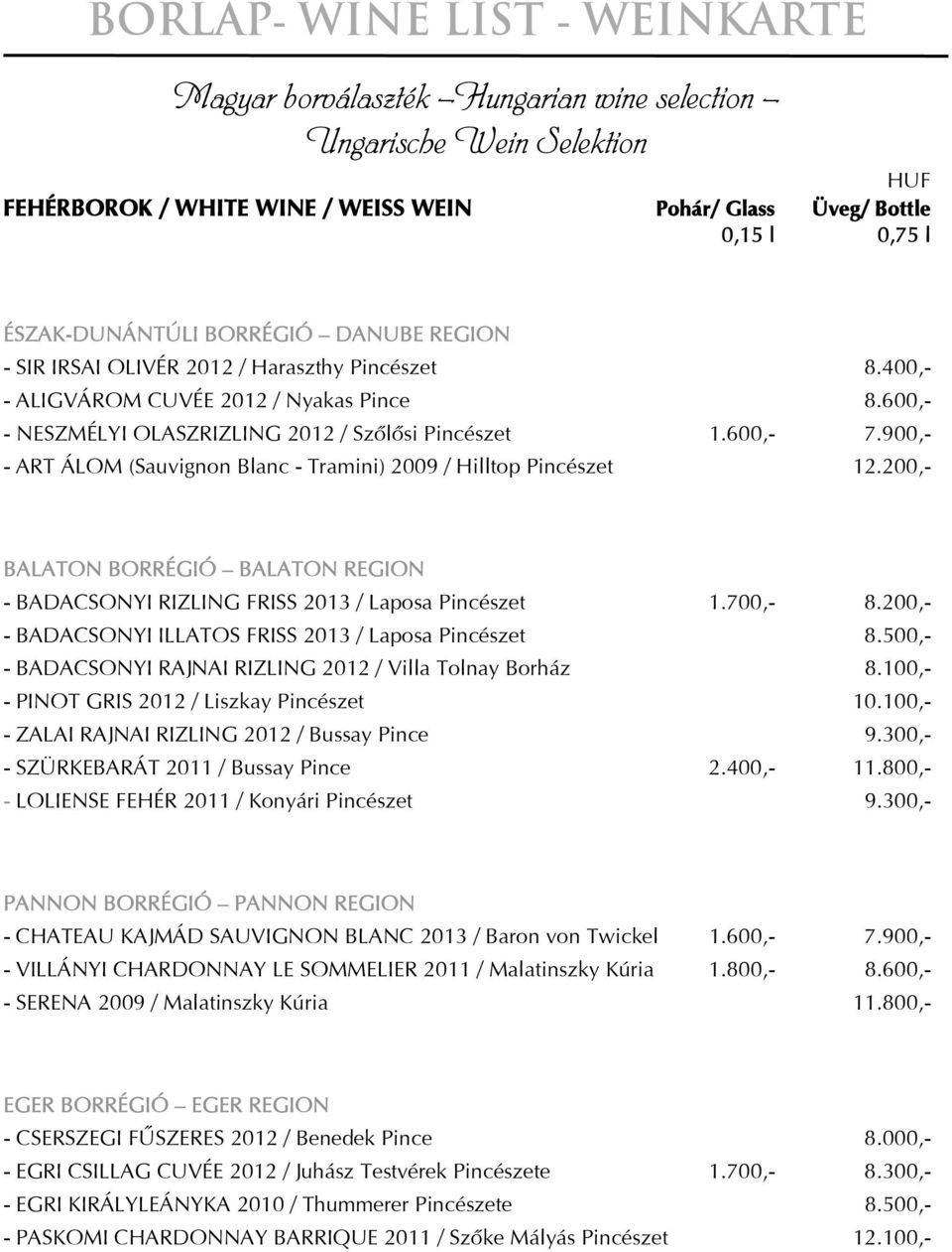 900,- - ART ÁLOM (Sauvignon Blanc - Tramini) 2009 / Hilltop Pincészet 12.200,- BALATON BORRÉGIÓ BALATON REGION - BADACSONYI RIZLING FRISS 2013 / Laposa Pincészet 1.700,- 8.