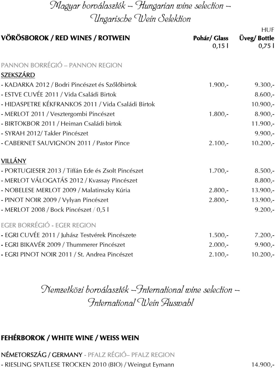 800,- 8.900,- - BIRTOKBOR 2011 / Heiman Családi birtok 11.900,- - SYRAH 2012/ Takler Pincészet 9.900,- - CABERNET SAUVIGNON 2011 / Pastor Pince 2.100,- 10.