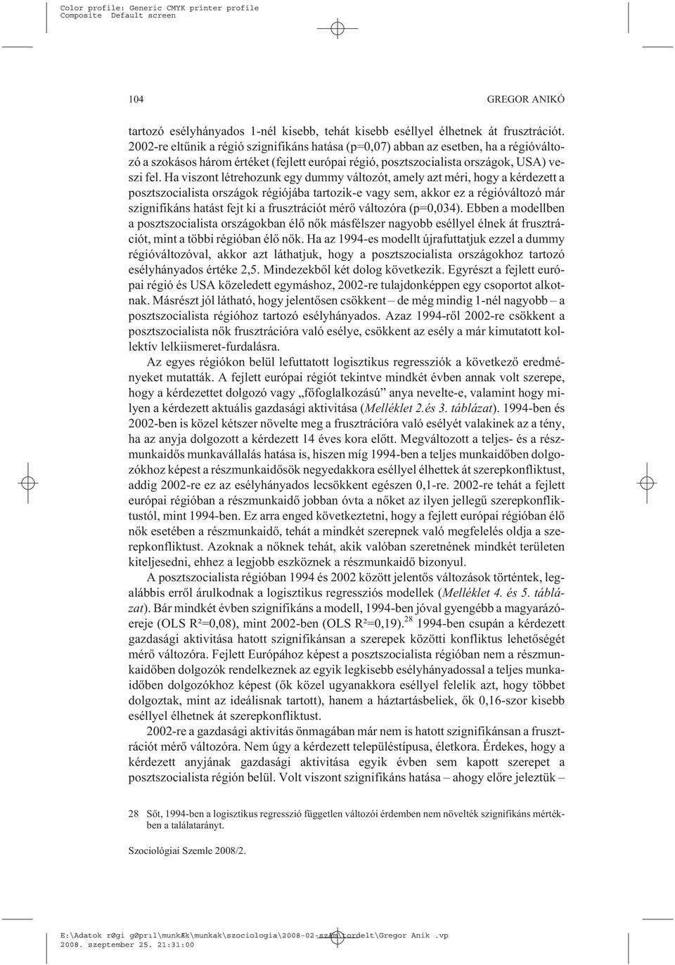 Ha viszont létrehozunk egy dummy változót, amely azt méri, hogy a kérdezett a posztszocialista országok régiójába tartozik-e vagy sem, akkor ez a régióváltozó már szignifikáns hatást fejt ki a