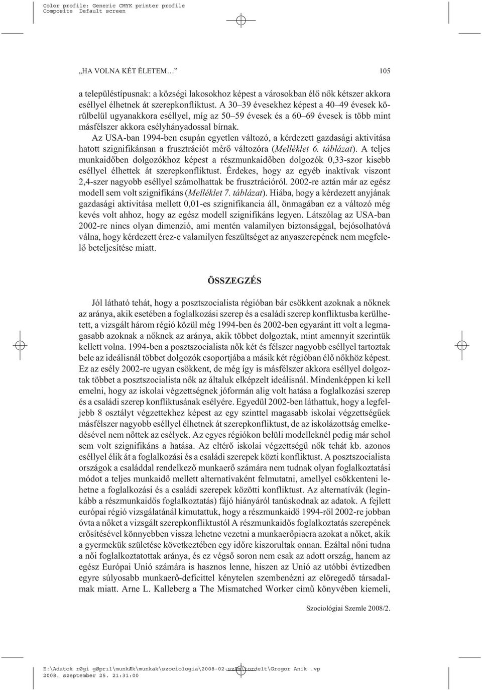 Az USA-ban 1994-ben csupán egyetlen változó, a kérdezett gazdasági aktivitása hatott szignifikánsan a frusztrációt mérõ változóra (Melléklet 6. táblázat).