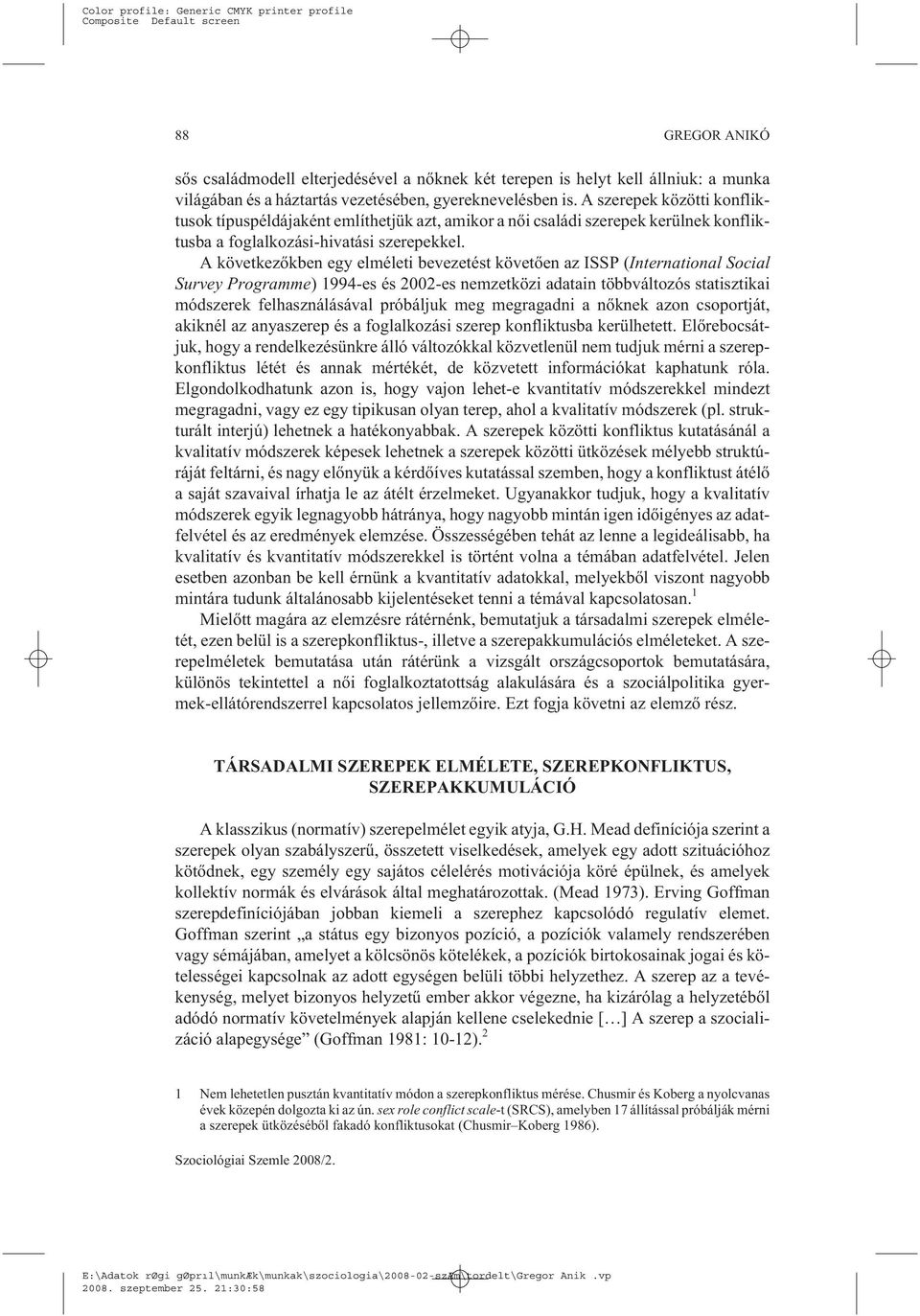 A következõkben egy elméleti bevezetést követõen az ISSP (International Social Survey Programme) 1994-es és 2002-es nemzetközi adatain többváltozós statisztikai módszerek felhasználásával próbáljuk