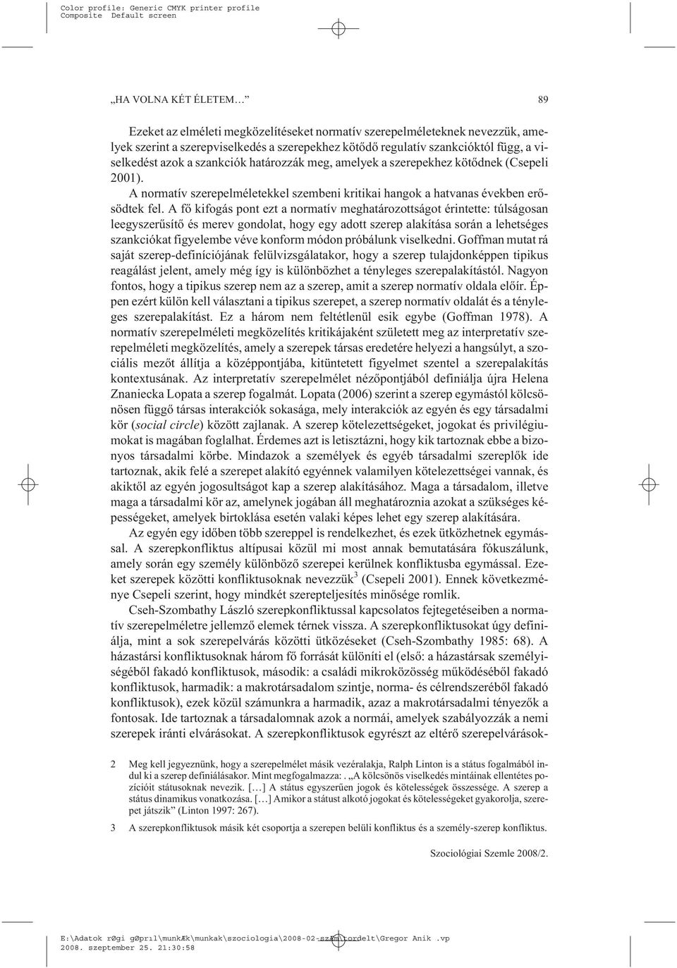 A fõ kifogás pont ezt a normatív meghatározottságot érintette: túlságosan leegyszerûsítõ és merev gondolat, hogy egy adott szerep alakítása során a lehetséges szankciókat figyelembe véve konform