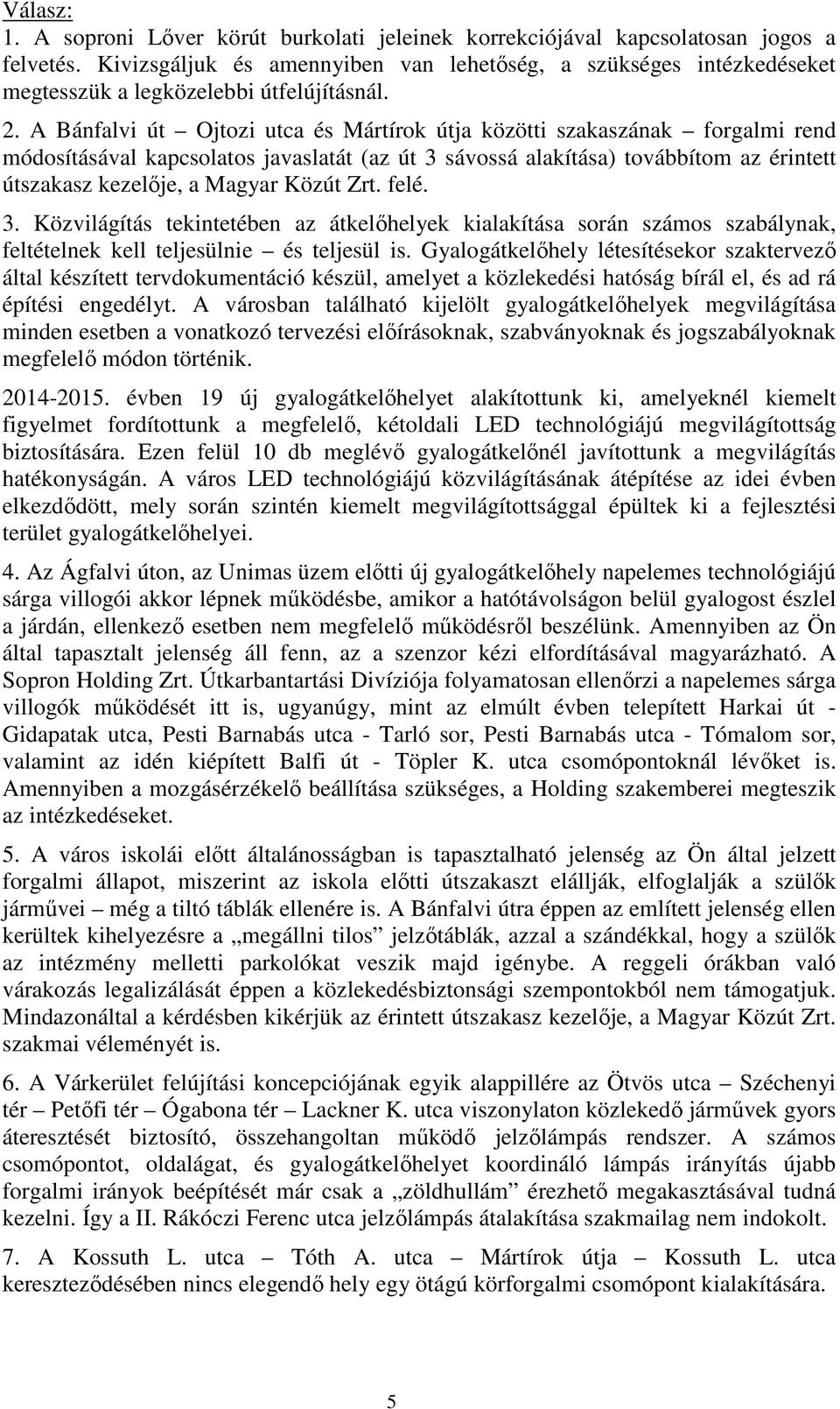 A Bánfalvi út Ojtozi utca és Mártírok útja közötti szakaszának forgalmi rend módosításával kapcsolatos javaslatát (az út 3 sávossá alakítása) továbbítom az érintett útszakasz kezelője, a Magyar Közút