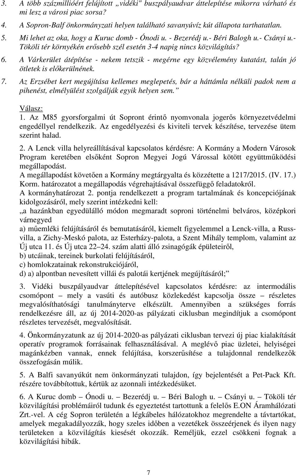 - Tököli tér környékén erősebb szél esetén 3-4 napig nincs közvilágítás? 6. A Várkerület átépítése - nekem tetszik - megérne egy közvélemény kutatást, talán jó ötletek is előkerülnének. 7.