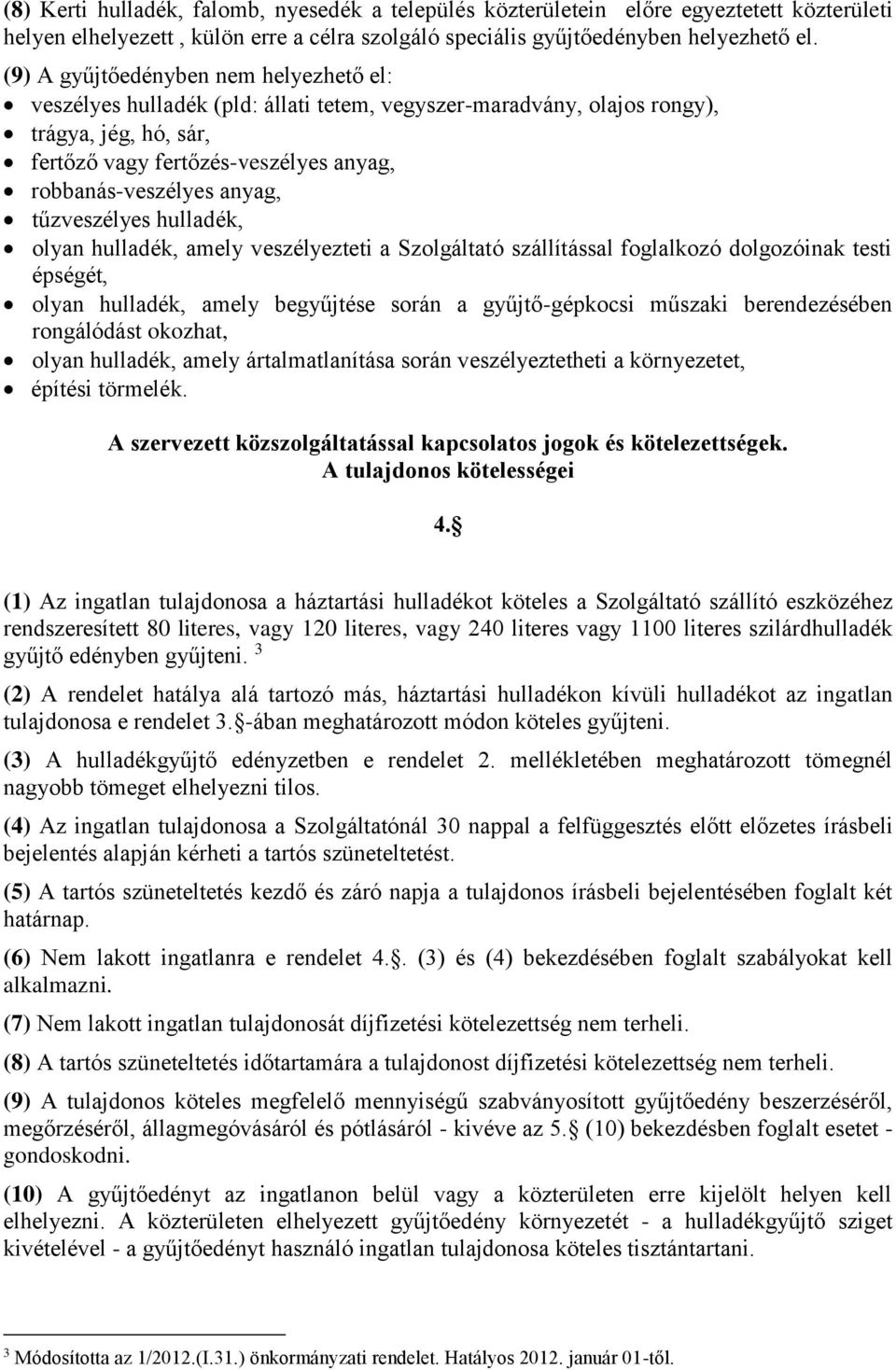 anyag, tűzveszélyes hulladék, olyan hulladék, amely veszélyezteti a Szolgáltató szállítással foglalkozó dolgozóinak testi épségét, olyan hulladék, amely begyűjtése során a gyűjtő-gépkocsi műszaki