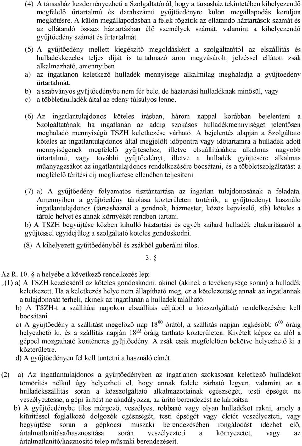 (5) A gyűjtőedény mellett kiegészítő megoldásként a szolgáltatótól az elszállítás és hulladékkezelés teljes díját is tartalmazó áron megvásárolt, jelzéssel ellátott zsák alkalmazható, amennyiben a)