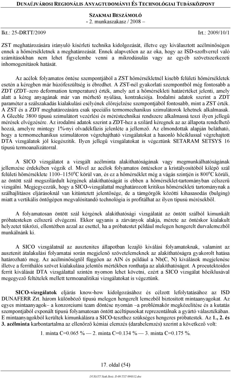 Az acélok folyamatos öntése szempontjából a ZST hőmérsékletnél kisebb felületi hőmérsékletek esetén a kéregben már húzófeszültség is ébredhet.