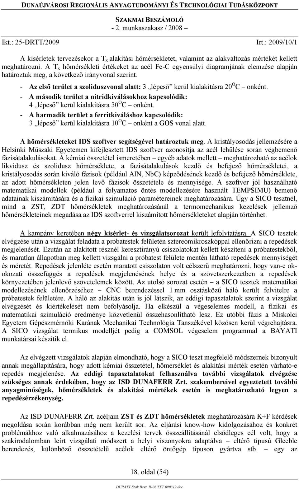 - Az első terület a szoliduszvonal alatt: 3 lépcső kerül kialakításra 20 O C onként. - A második terület a nitridkiválásokhoz kapcsolódik: 4 lépcső kerül kialakításra 30 O C onként.