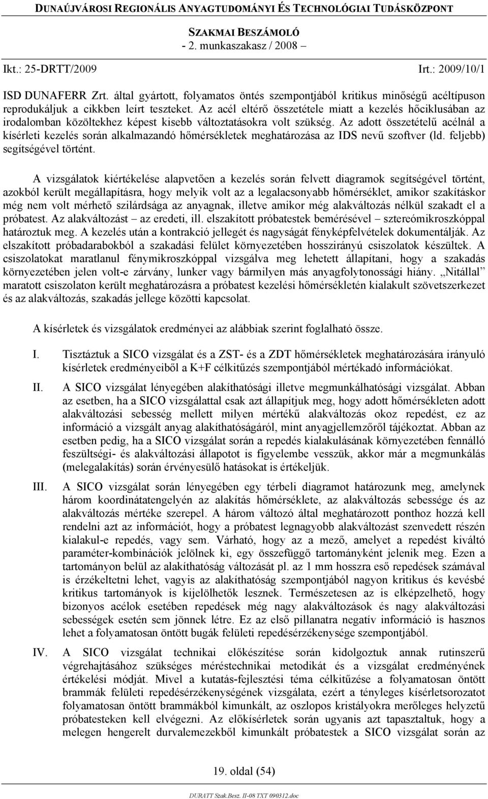 Az adott összetételű acélnál a kísérleti kezelés során alkalmazandó hőmérsékletek meghatározása az IDS nevű szoftver (ld. feljebb) segítségével történt.