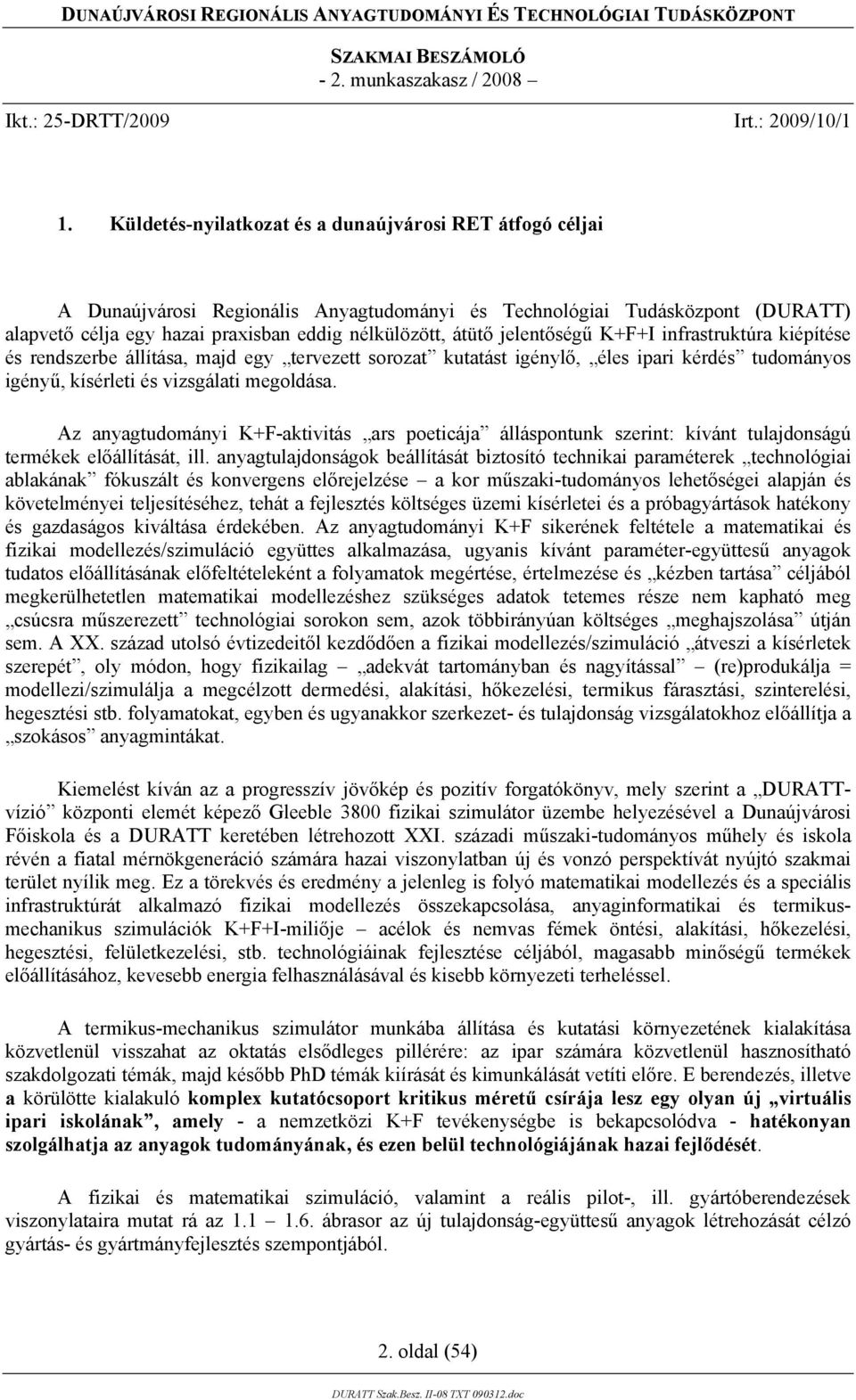 Az anyagtudományi K+F-aktivitás ars poeticája álláspontunk szerint: kívánt tulajdonságú termékek előállítását, ill.