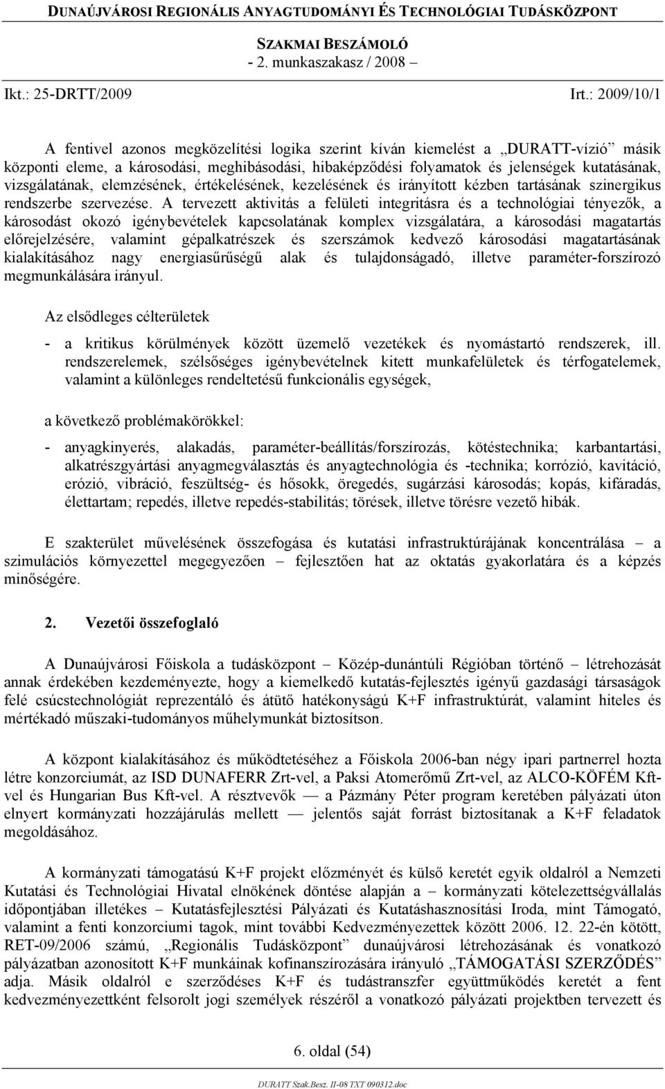 A tervezett aktivitás a felületi integritásra és a technológiai tényezők, a károsodást okozó igénybevételek kapcsolatának komplex vizsgálatára, a károsodási magatartás előrejelzésére, valamint