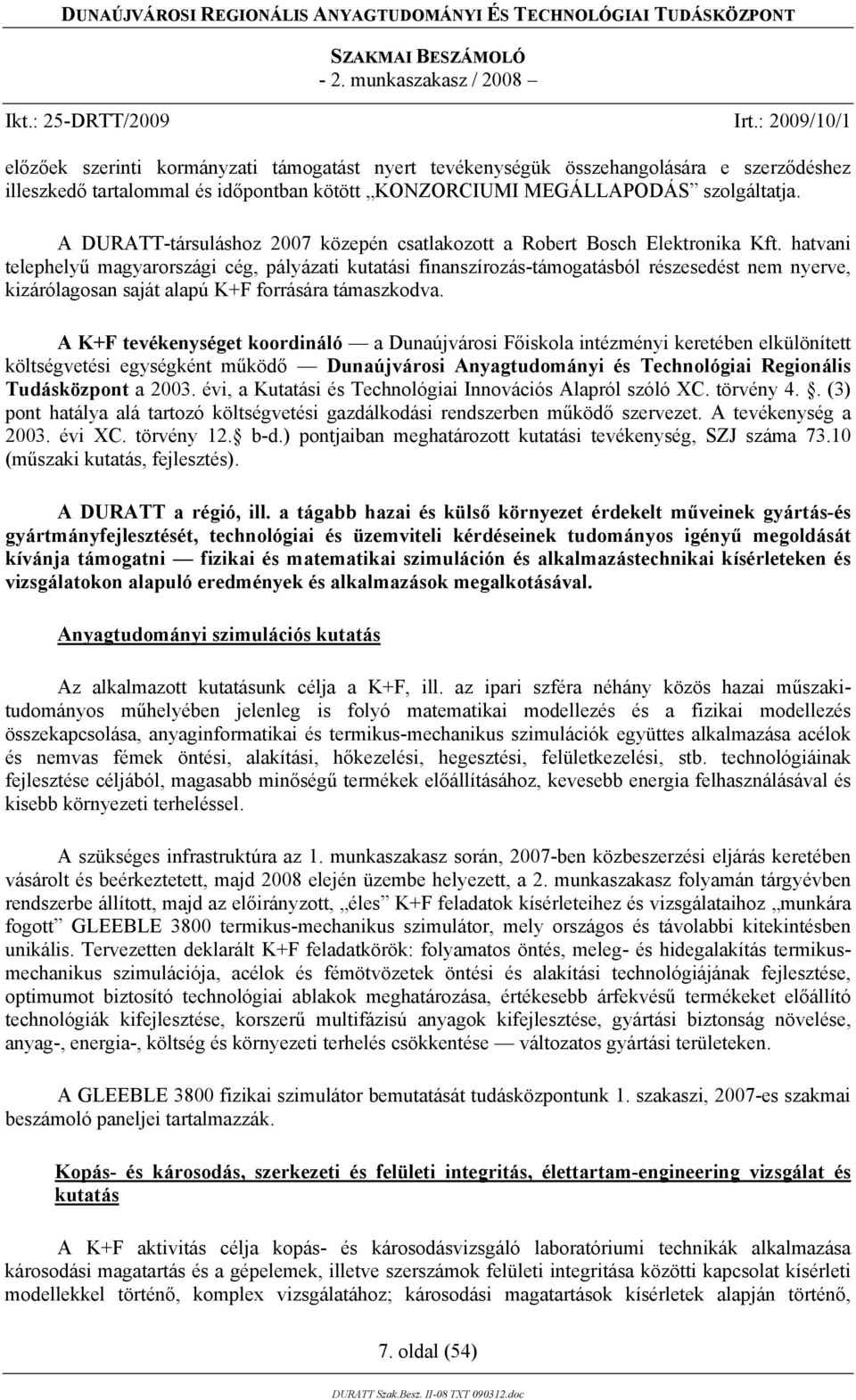 hatvani telephelyű magyarországi cég, pályázati kutatási finanszírozás-támogatásból részesedést nem nyerve, kizárólagosan saját alapú K+F forrására támaszkodva.