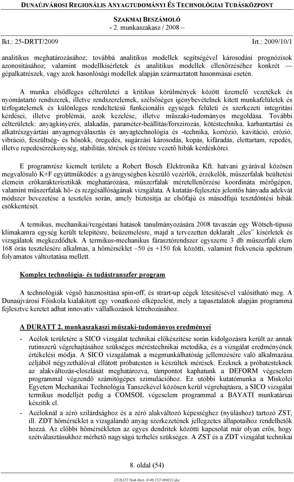 A munka elsődleges célterületei a kritikus körülmények között üzemelő vezetékek és nyomástartó rendszerek, illetve rendszerelemek, szélsőséges igénybevételnek kitett munkafelületek és térfogatelemek