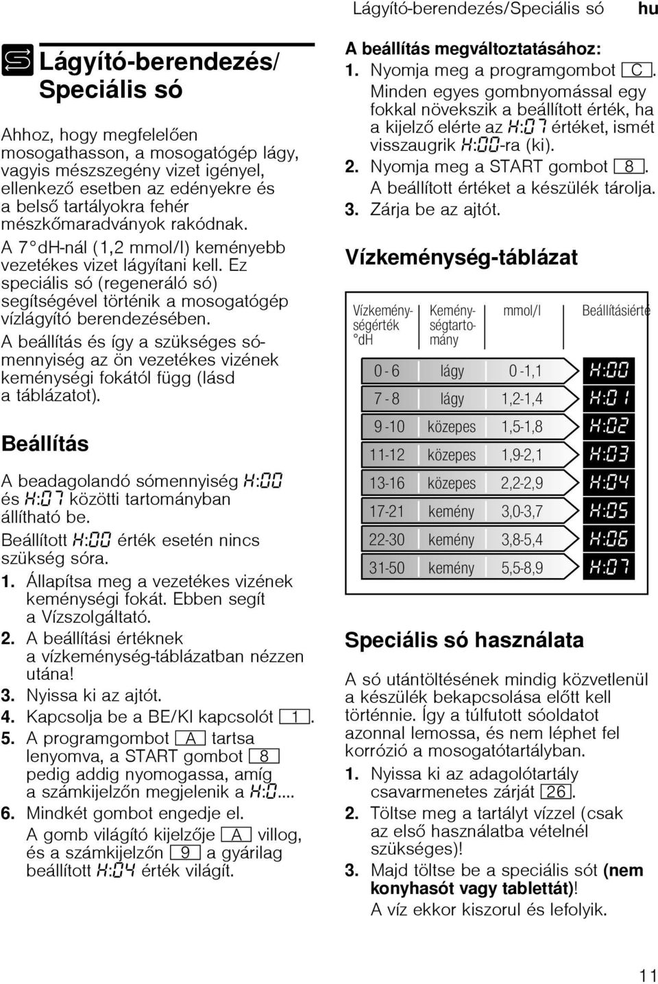 Ez speciális só (regeneráló só) segítségével történik a mosogatógép vízlágyító berendezésében.