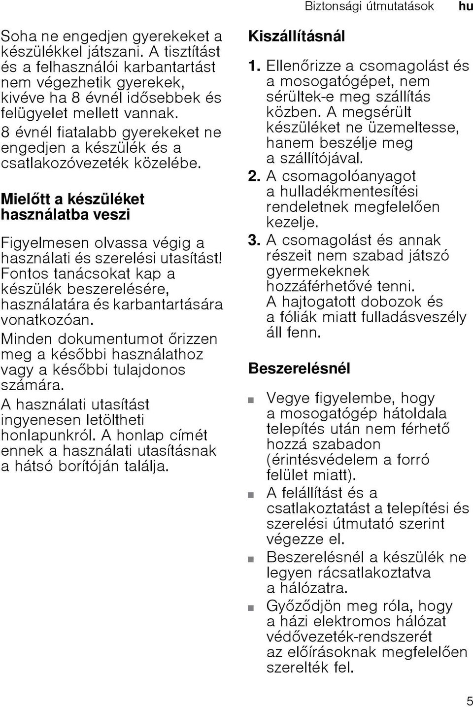 8 évnél fiatalabb gyerekeket ne engedjen a készülék és a csatlakozóvezeték közelébe. Mieltt a készüléket használatba veszi Figyelmesen olvassa végig a használati és szerelési utasítást!