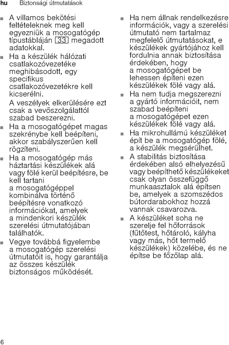 Ha a mosogatógépet magas szekrénybe kell beépíteni, akkor szabályszeren kell rögzíteni.