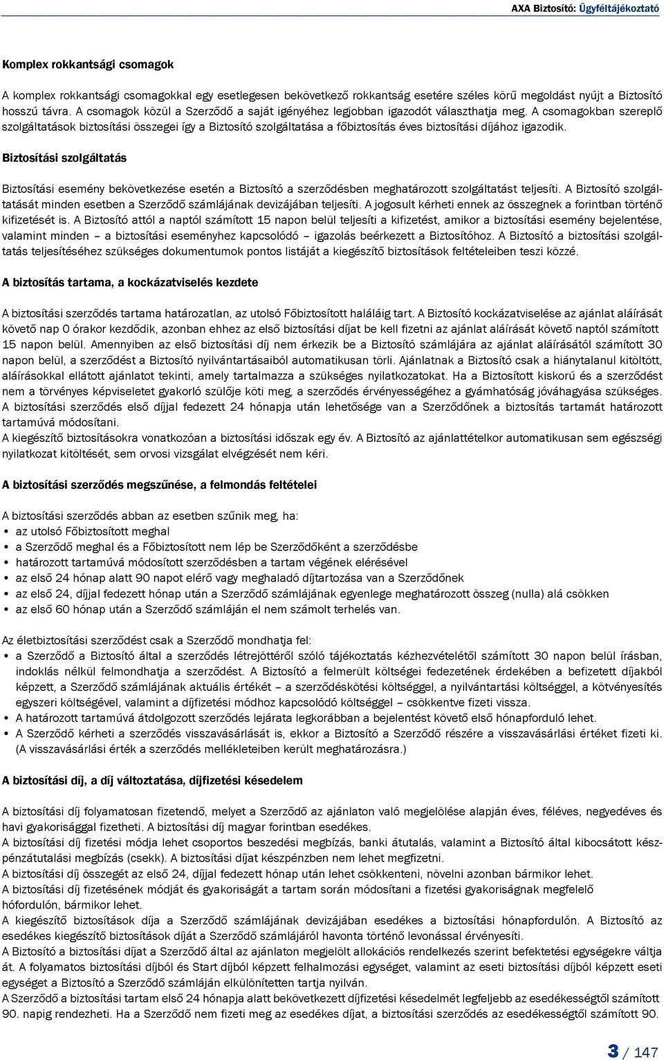 A csomagokban szereplő szolgáltatások biztosítási összegei így a Biztosító szolgáltatása a főbiztosítás éves biztosítási díjához igazodik.