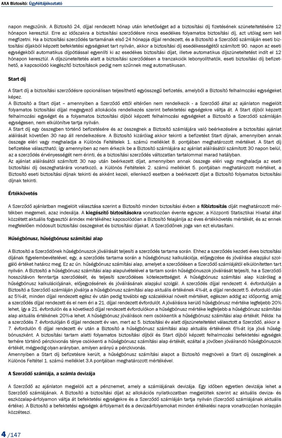 Ha a biztosítási szerződés tartamának első 24 hónapja díjjal rendezett, és a Biztosító a Szerződő számláján eseti biztosítási díjakból képzett befektetési egységeket tart nyilván, akkor a biztosítási