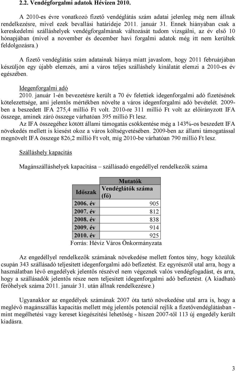 feldolgozásra.) A fizető vendéglátás szám adatainak hiánya miatt javaslom, hogy 2011 februárjában készüljön egy újabb elemzés, ami a város teljes szálláshely kínálatát elemzi a 2010-es év egészében.