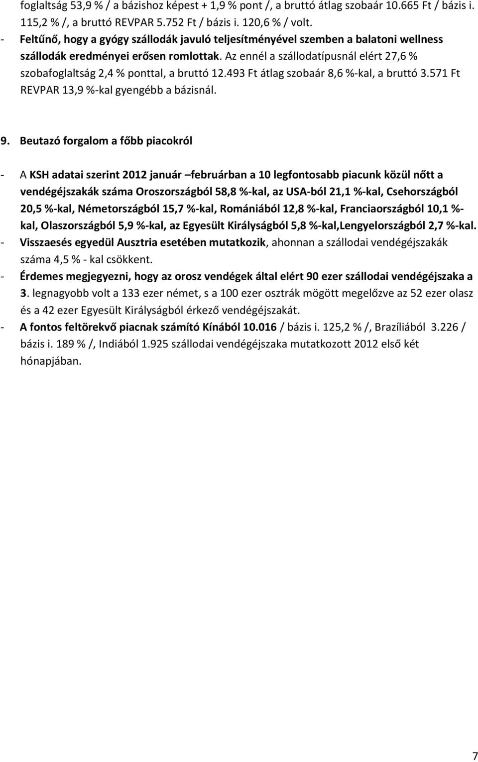 Az ennél a szállodatípusnál elért 27,6 % szobafoglaltság 2,4 % ponttal, a bruttó 12.493 Ft átlag szobaár 8,6 %-kal, a bruttó 3.571 Ft REVPAR 13,9 %-kal gyengébb a bázisnál. 9.