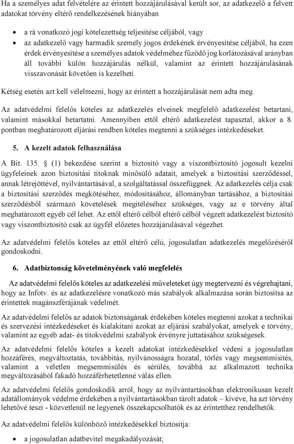 külön hozzájárulás nélkül, valamint az érintett hozzájárulásának visszavonását követően is kezelheti. Kétség esetén azt kell vélelmezni, hogy az érintett a hozzájárulását nem adta meg.