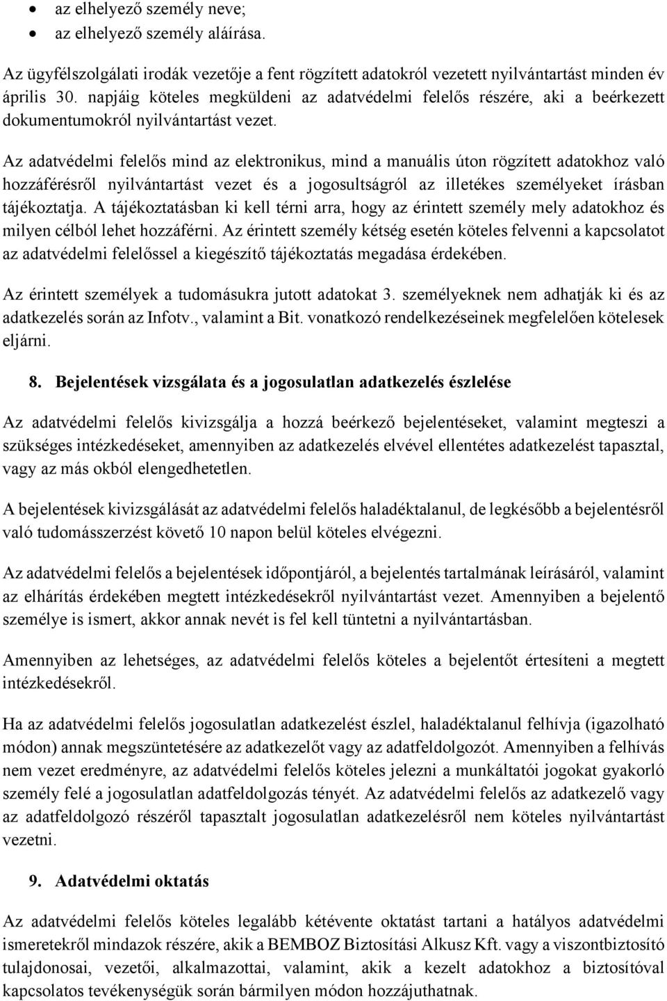 Az adatvédelmi felelős mind az elektronikus, mind a manuális úton rögzített adatokhoz való hozzáférésről nyilvántartást vezet és a jogosultságról az illetékes személyeket írásban tájékoztatja.