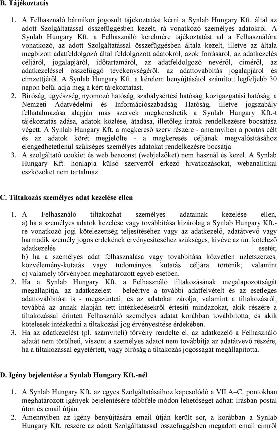 a Felhasználó kérelmére tájékoztatást ad a Felhasználóra vonatkozó, az adott Szolgáltatással összefüggésben általa kezelt, illetve az általa megbízott adatfeldolgozó által feldolgozott adatokról,