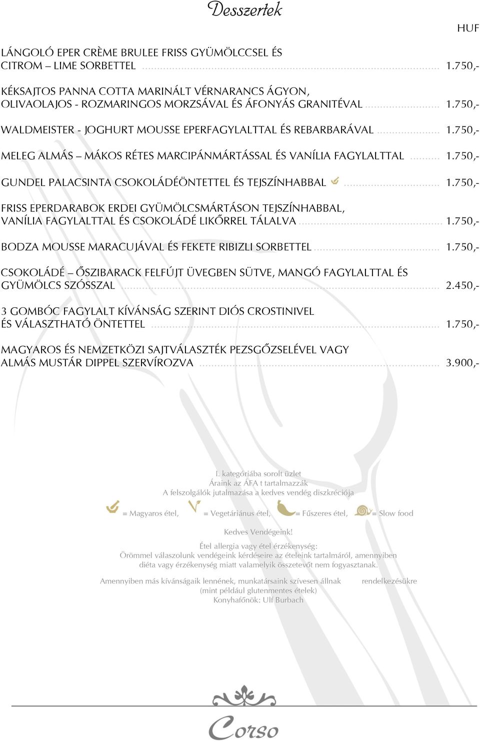 .. 1.750,- FRISS EPERDARABOK ERDEI GYÜMÖLCSMÁRTÁSON TEJSZÍNHABBAL, VANÍLIA FAGYLALTTAL ÉS CSOKOLÁDÉ LIKÔRREL TÁLALVA... 1.750,- BODZA MOUSSE MARACUJÁVAL ÉS FEKETE RIBIZLI SORBETTEL... 1.750,- CSOKOLÁDÉ ÔSZIBARACK FELFÚJT ÜVEGBEN SÜTVE, MANGÓ FAGYLALTTAL ÉS GYÜMÖLCS SZÓSSZAL.