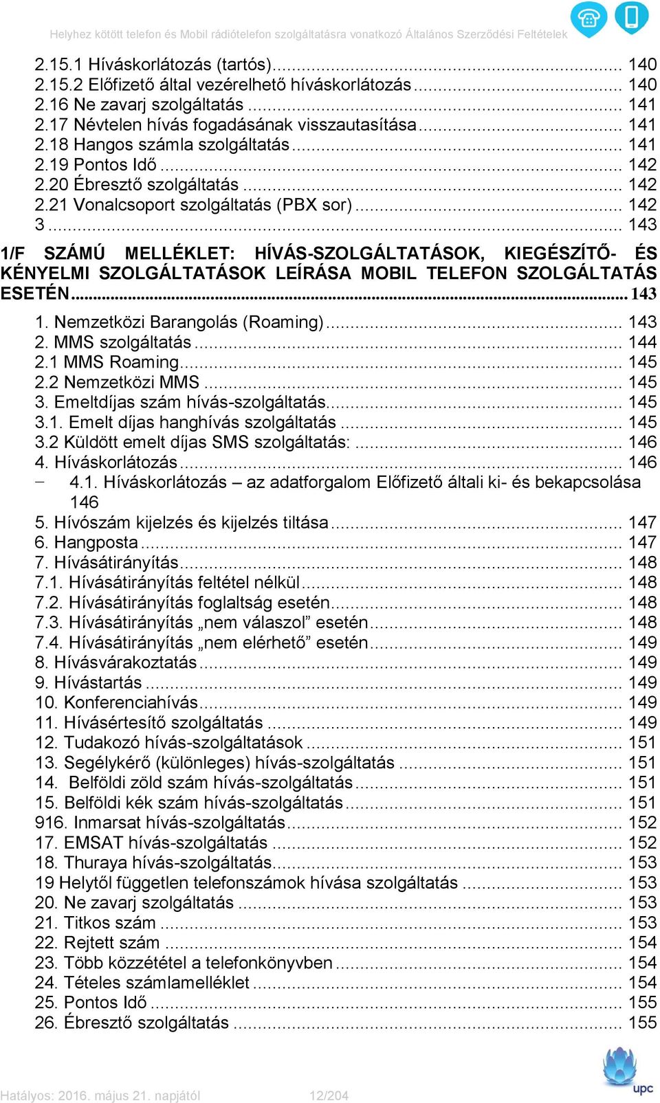 .. 143 1/F SZÁMÚ MELLÉKLET: HÍVÁS-SZOLGÁLTATÁSOK, KIEGÉSZÍTŐ- ÉS KÉNYELMI SZOLGÁLTATÁSOK LEÍRÁSA MOBIL TELEFON SZOLGÁLTATÁS ESETÉN... 143 1. Nemzetközi Barangolás (Roaming)... 143 2. MMS szolgáltatás.