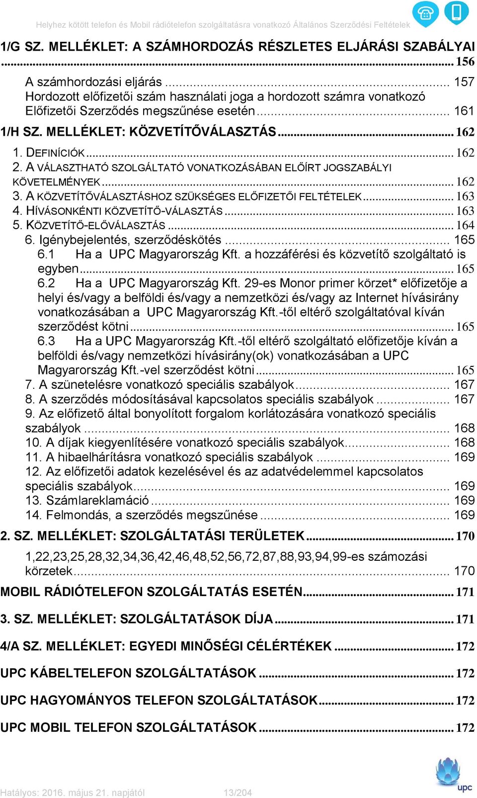 A VÁLASZTHATÓ SZOLGÁLTATÓ VONATKOZÁSÁBAN ELŐÍRT JOGSZABÁLYI KÖVETELMÉNYEK... 162 3. A KÖZVETÍTŐVÁLASZTÁSHOZ SZÜKSÉGES ELŐFIZETŐI FELTÉTELEK... 163 4. HÍVÁSONKÉNTI KÖZVETÍTŐ-VÁLASZTÁS... 163 5.