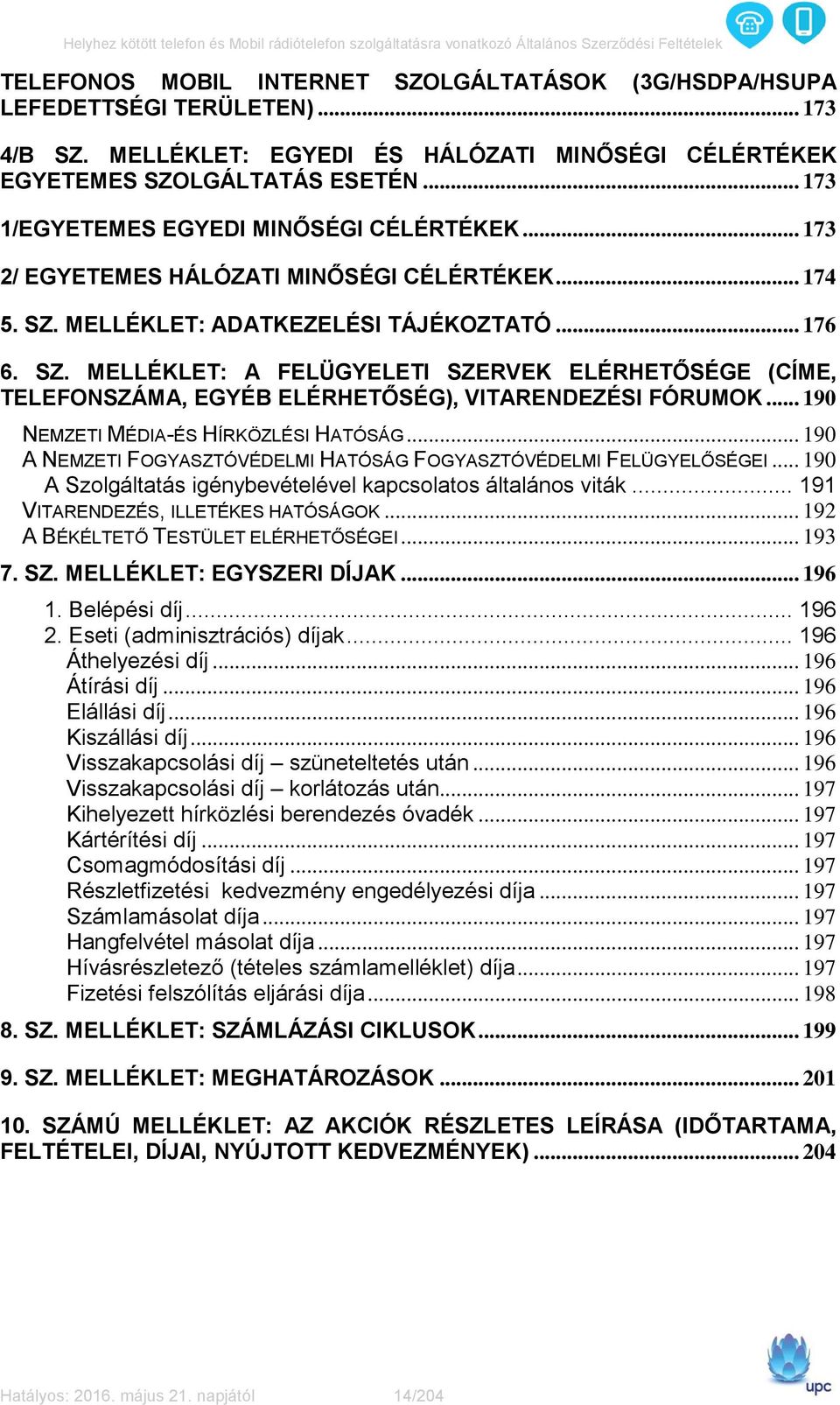 MELLÉKLET: ADATKEZELÉSI TÁJÉKOZTATÓ... 176 6. SZ. MELLÉKLET: A FELÜGYELETI SZERVEK ELÉRHETŐSÉGE (CÍME, TELEFONSZÁMA, EGYÉB ELÉRHETŐSÉG), VITARENDEZÉSI FÓRUMOK... 190 NEMZETI MÉDIA-ÉS HÍRKÖZLÉSI HATÓSÁG.