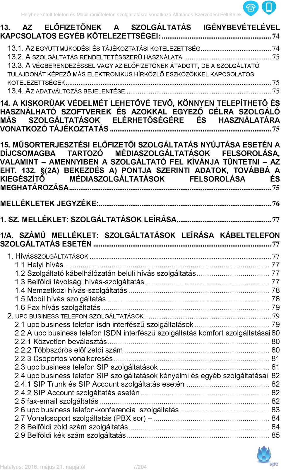 3. A VÉGBERENDEZÉSSEL VAGY AZ ELŐFIZETŐNEK ÁTADOTT, DE A SZOLGÁLTATÓ TULAJDONÁT KÉPEZŐ MÁS ELEKTRONIKUS HÍRKÖZLŐ ESZKÖZÖKKEL KAPCSOLATOS KÖTELEZETTSÉGEK... 75 13.4. AZ ADATVÁLTOZÁS BEJELENTÉSE... 75 14.