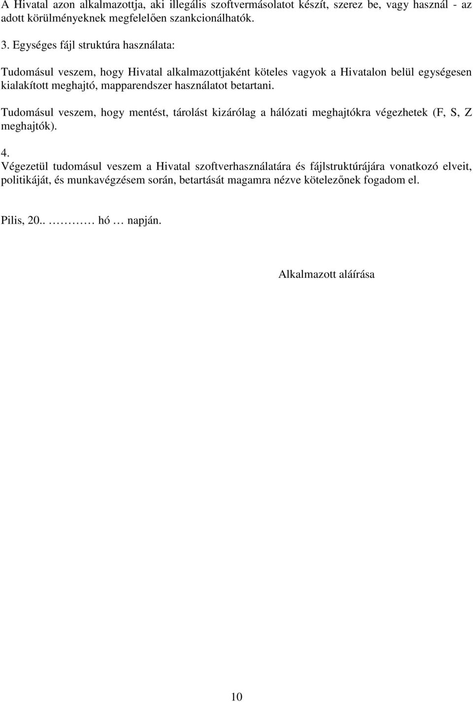 használatot betartani. Tudomásul veszem, hogy mentést, tárolást kizárólag a hálózati meghajtókra végezhetek (F, S, Z meghajtók). 4.