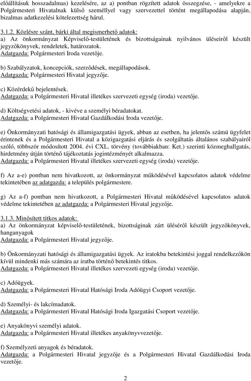 Közlésre szánt, bárki által megismerhetı adatok: a) Az önkormányzat Képviselı-testületének és bizottságainak nyilvános üléseirıl készült jegyzıkönyvek, rendeletek, határozatok.