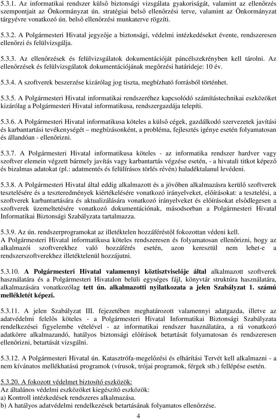 A Polgármesteri Hivatal jegyzıje a biztonsági, védelmi intézkedéseket évente, rendszeresen ellenırzi és felülvizsgálja. 5.3.