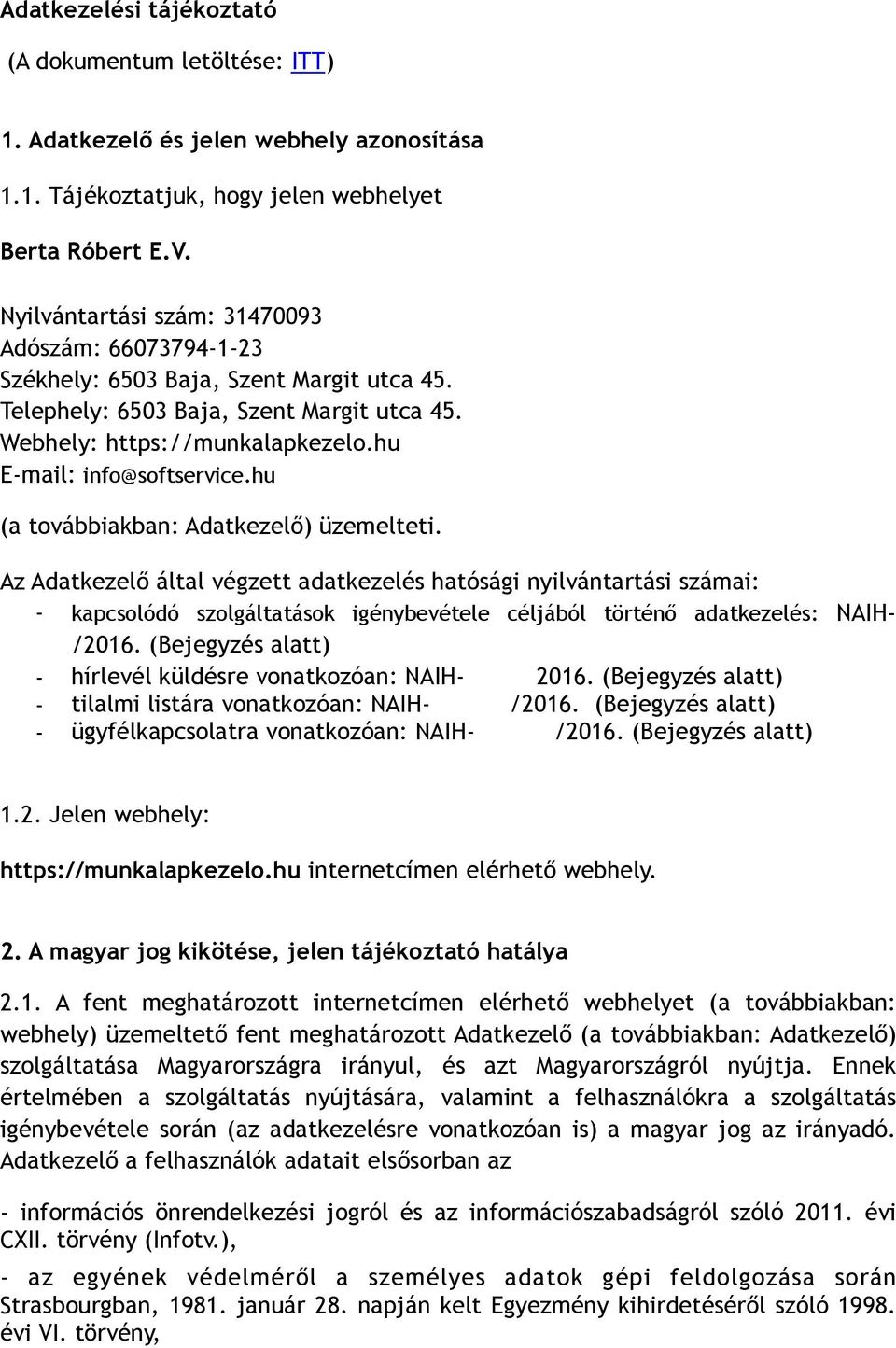 hu (a továbbiakban: Adatkezelő) üzemelteti. Az Adatkezelő által végzett adatkezelés hatósági nyilvántartási számai: - kapcsolódó szolgáltatások igénybevétele céljából történő adatkezelés: NAIH- /2016.