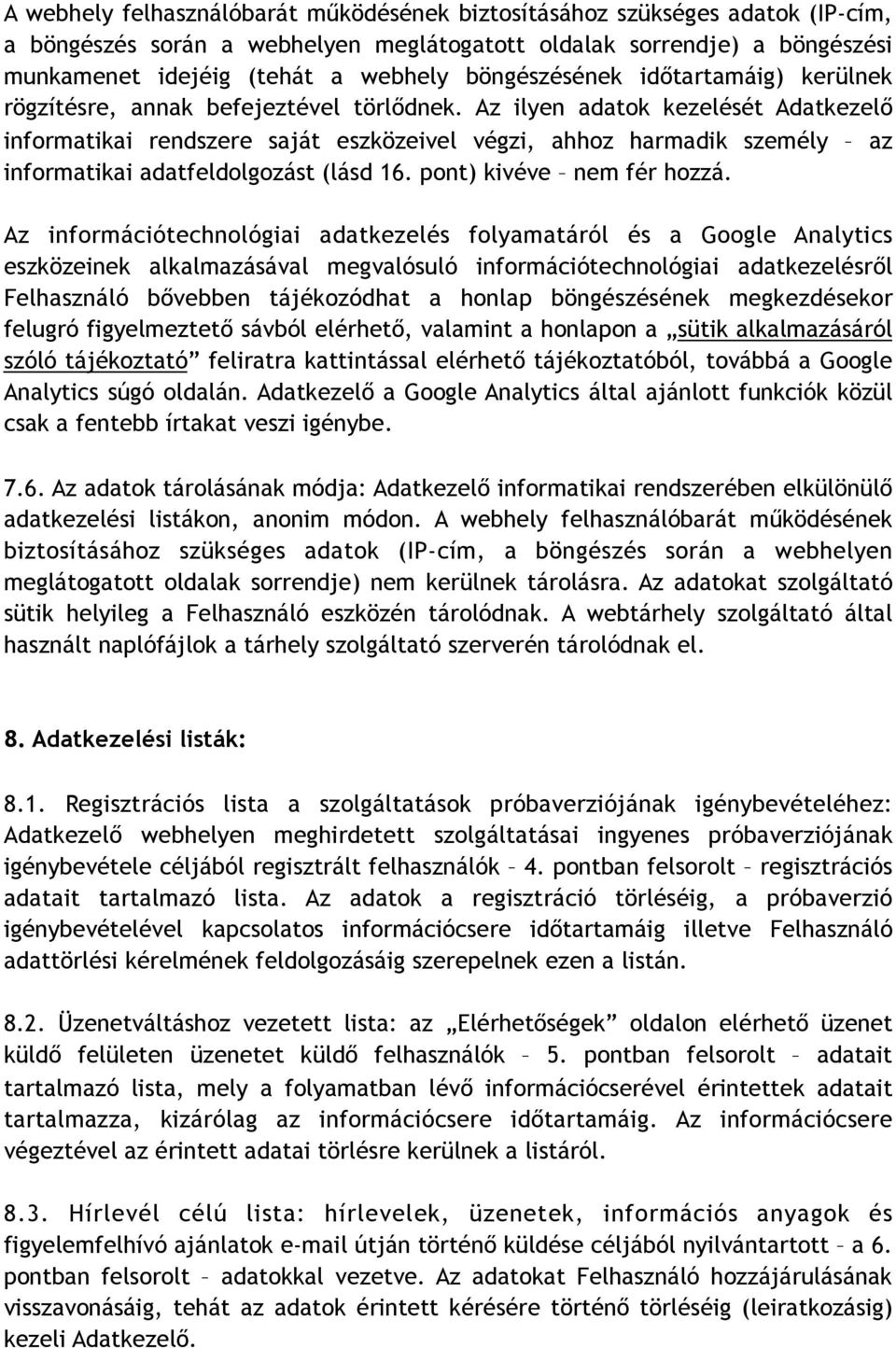 Az ilyen adatok kezelését Adatkezelő informatikai rendszere saját eszközeivel végzi, ahhoz harmadik személy az informatikai adatfeldolgozást (lásd 16. pont) kivéve nem fér hozzá.