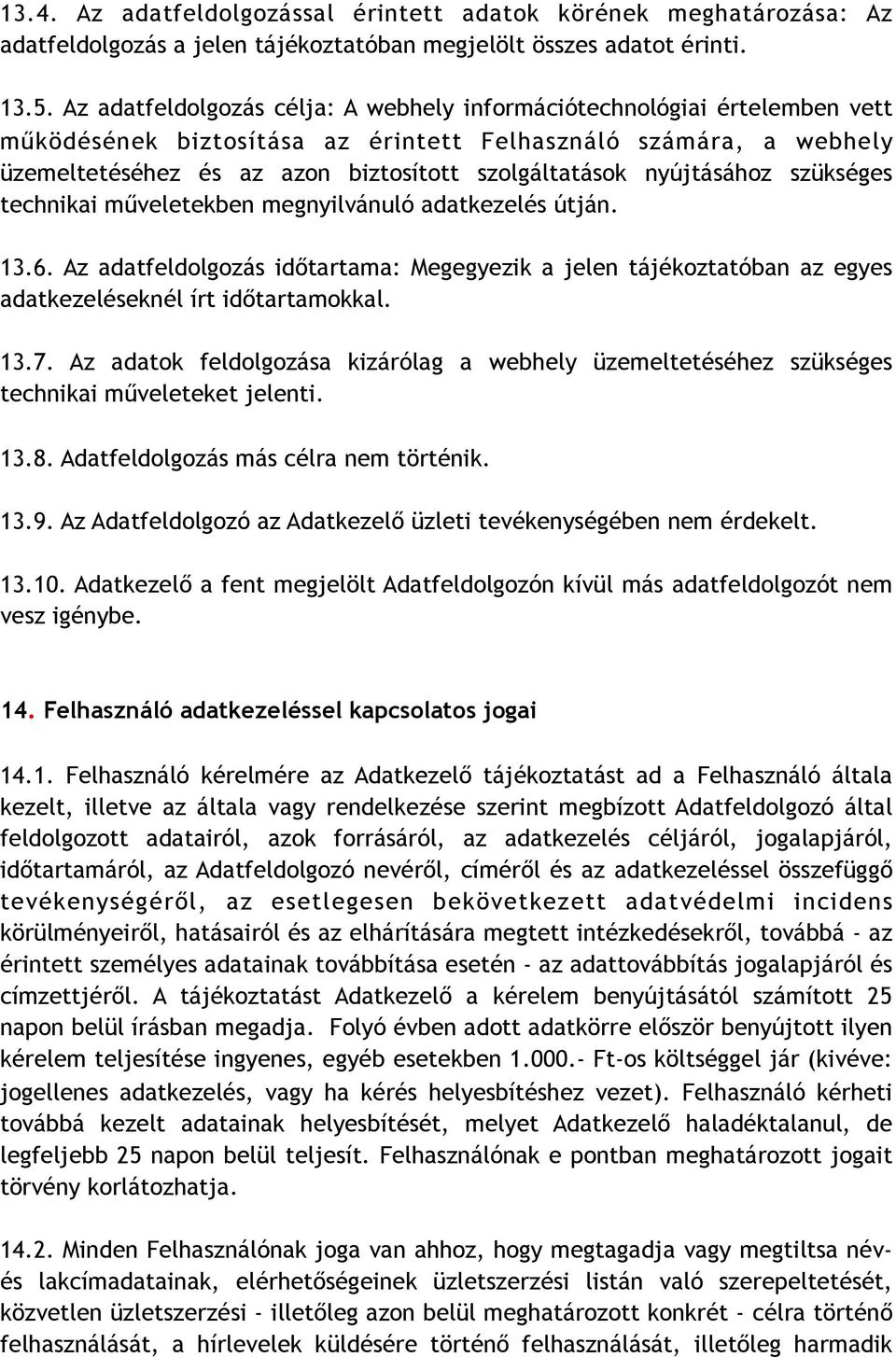 nyújtásához szükséges technikai műveletekben megnyilvánuló adatkezelés útján. 13.6. Az adatfeldolgozás időtartama: Megegyezik a jelen tájékoztatóban az egyes adatkezeléseknél írt időtartamokkal. 13.7.