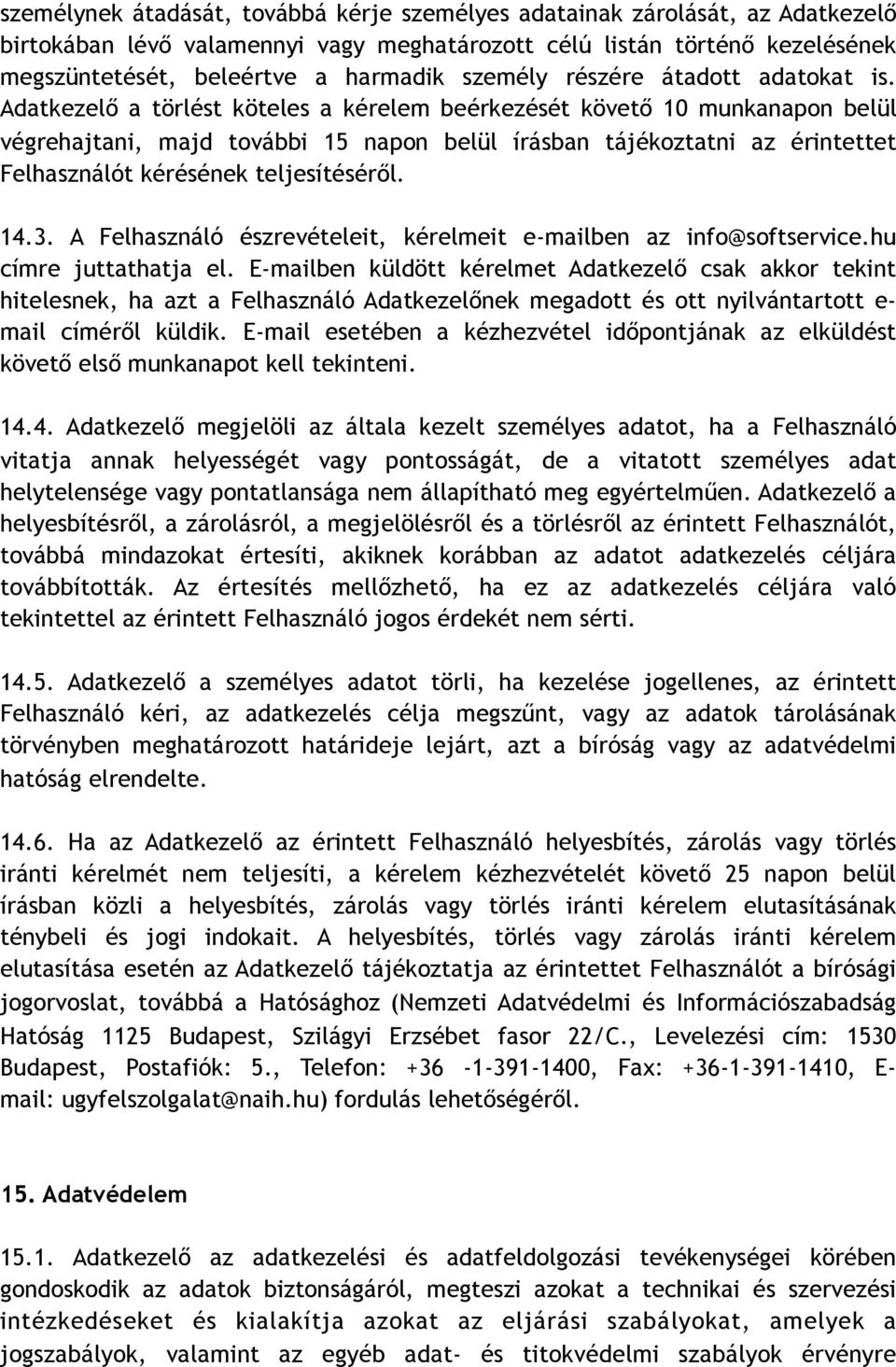 Adatkezelő a törlést köteles a kérelem beérkezését követő 10 munkanapon belül végrehajtani, majd további 15 napon belül írásban tájékoztatni az érintettet Felhasználót kérésének teljesítéséről. 14.3.