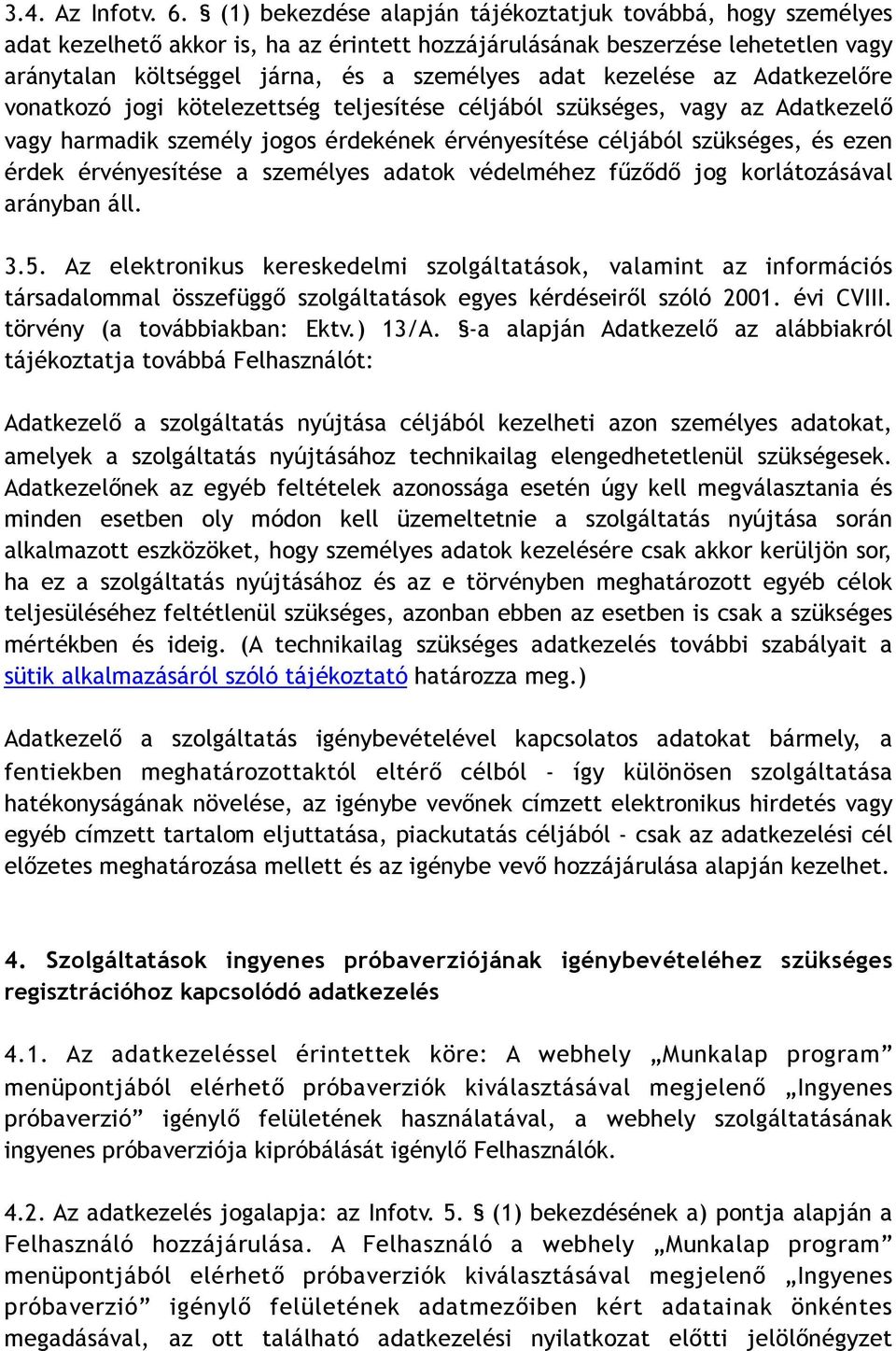 kezelése az Adatkezelőre vonatkozó jogi kötelezettség teljesítése céljából szükséges, vagy az Adatkezelő vagy harmadik személy jogos érdekének érvényesítése céljából szükséges, és ezen érdek