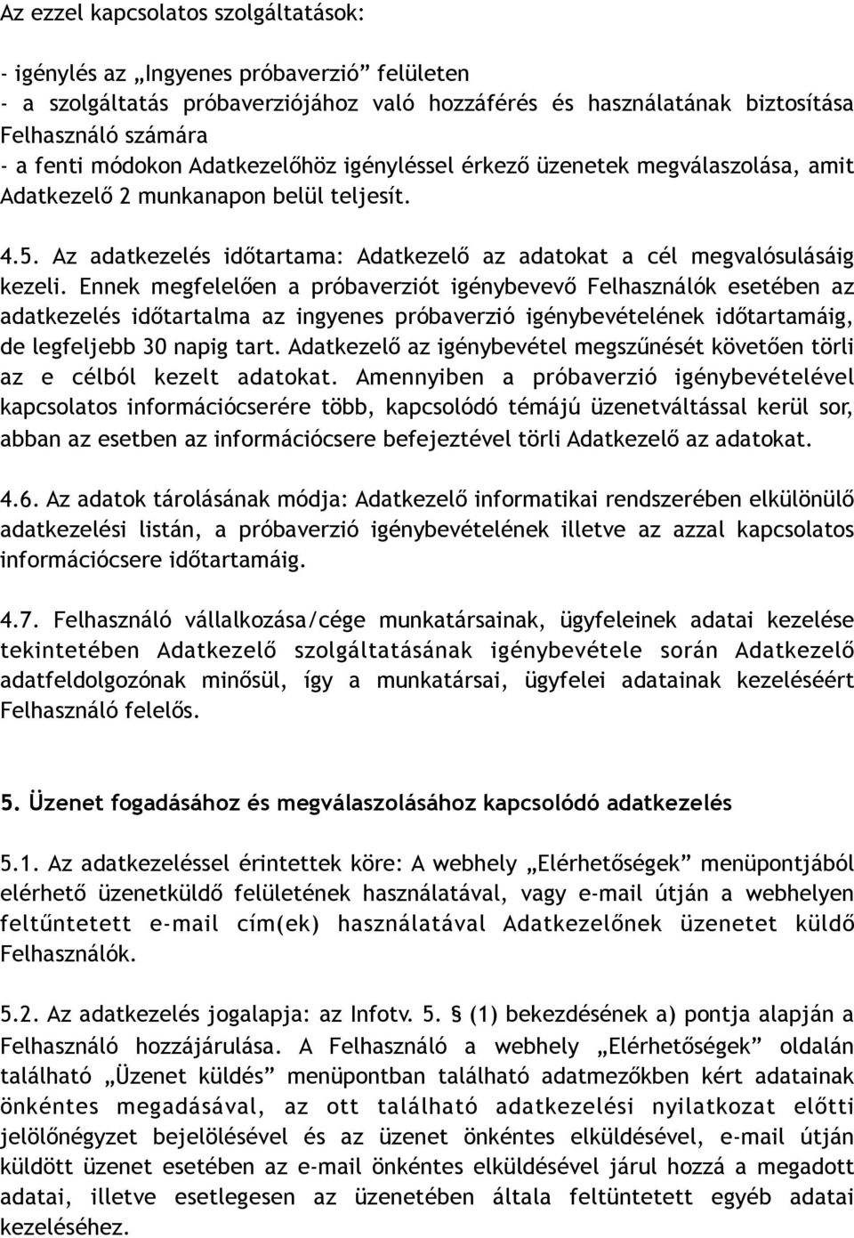 Ennek megfelelően a próbaverziót igénybevevő Felhasználók esetében az adatkezelés időtartalma az ingyenes próbaverzió igénybevételének időtartamáig, de legfeljebb 30 napig tart.