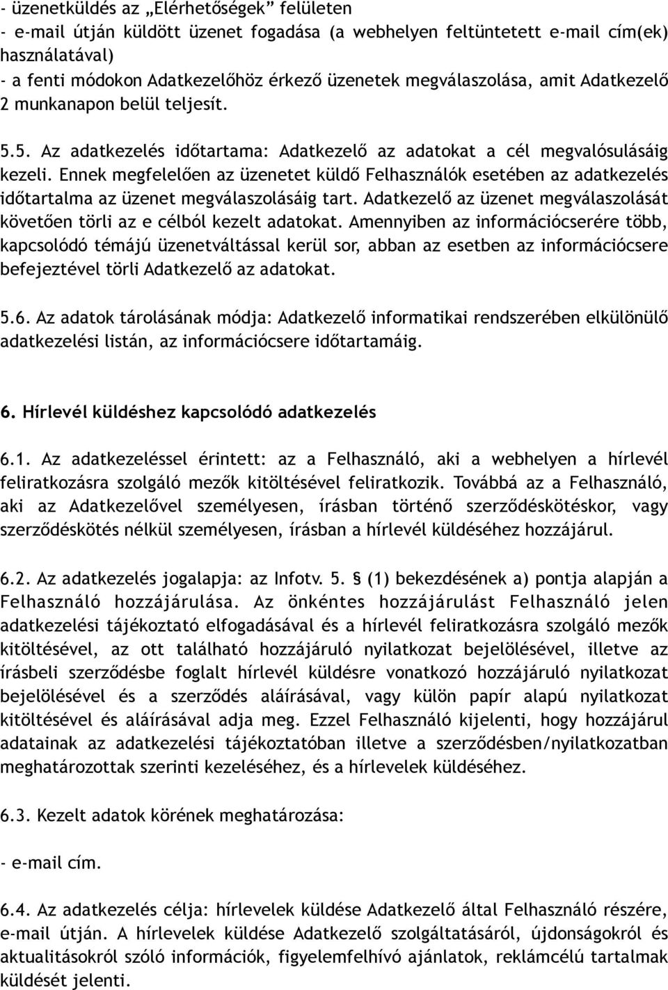 Ennek megfelelően az üzenetet küldő Felhasználók esetében az adatkezelés időtartalma az üzenet megválaszolásáig tart. Adatkezelő az üzenet megválaszolását követően törli az e célból kezelt adatokat.