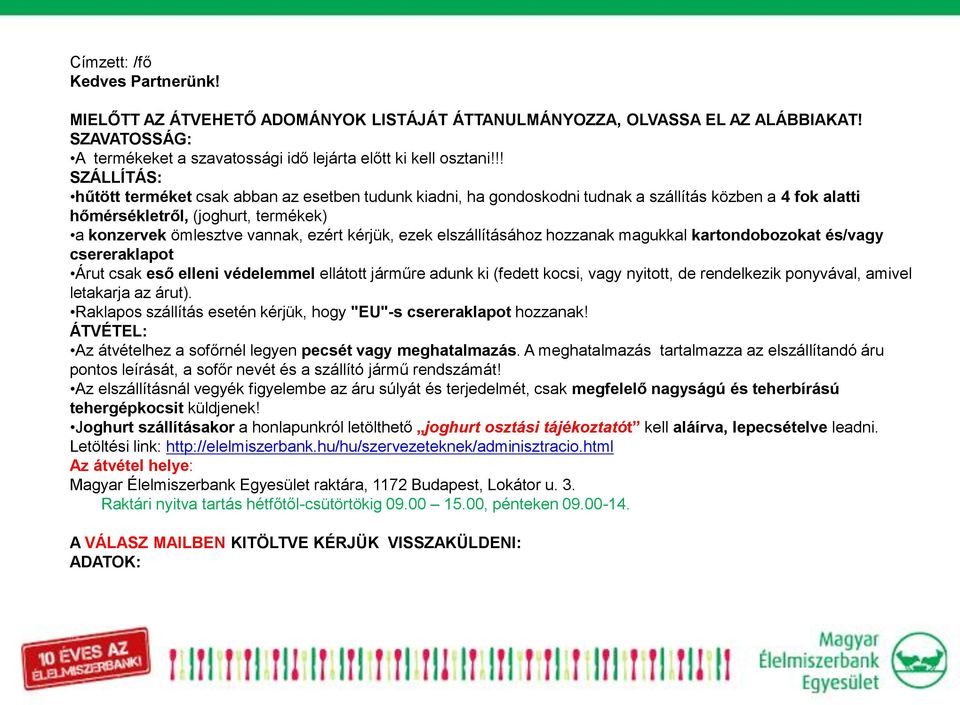 kérjük, ezek elszállításához hozzanak magukkal kartondobozokat és/vagy csereraklapot Árut csak eső elleni védelemmel ellátott járműre adunk ki (fedett kocsi, vagy nyitott, de rendelkezik ponyvával,