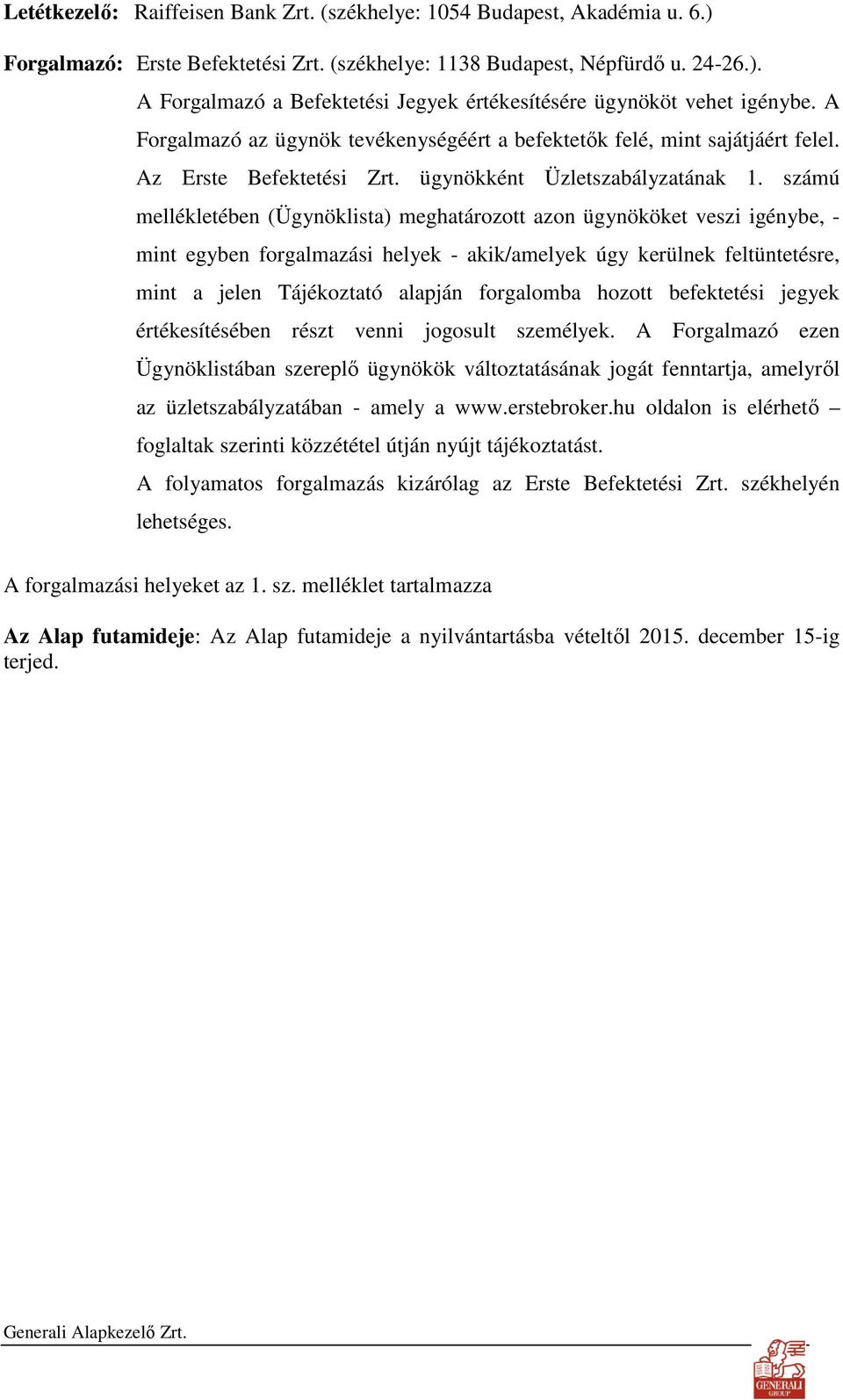 számú mellékletében (Ügynöklista) meghatározott azon ügynököket veszi igénybe, - mint egyben forgalmazási helyek - akik/amelyek úgy kerülnek feltüntetésre, mint a jelen Tájékoztató alapján forgalomba